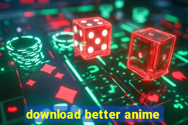 download better anime